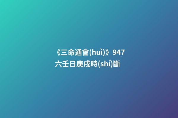 《三命通會(huì)》9.47 六壬日庚戌時(shí)斷